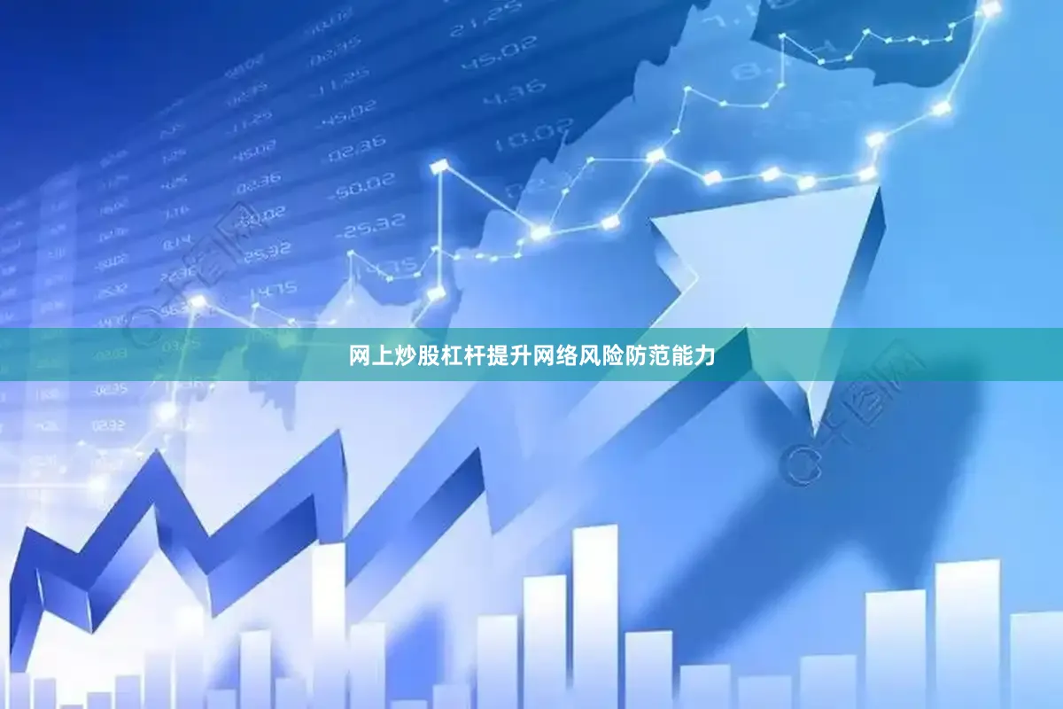 网上炒股杠杆提升网络风险防范能力