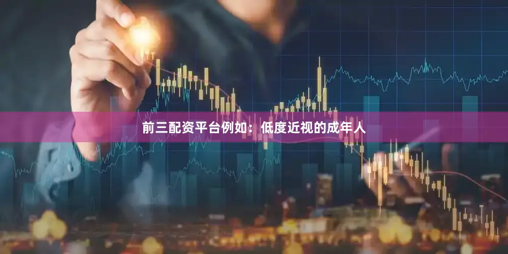 前三配资平台例如：低度近视的成年人