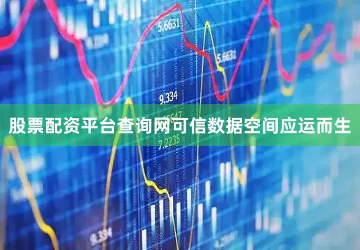 股票配资平台查询网可信数据空间应运而生