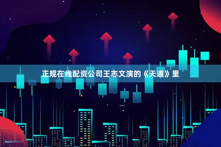正规在线配资公司王志文演的《天道》里