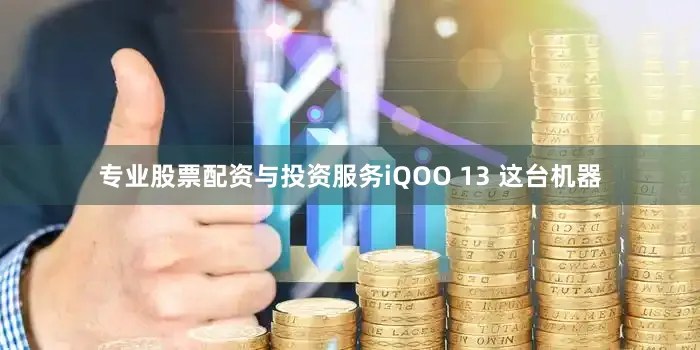 专业股票配资与投资服务iQOO 13 这台机器