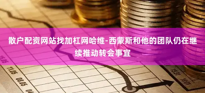 散户配资网站找加杠网哈维-西蒙斯和他的团队仍在继续推动转会事宜