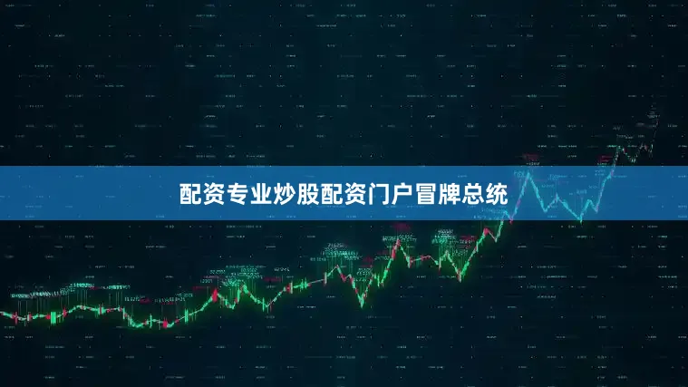 配资专业炒股配资门户冒牌总统